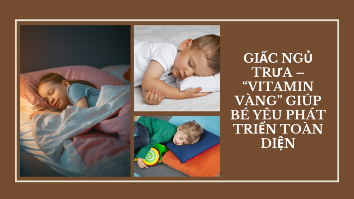 GIẤC NGỦ TRƯA – “VITAMIN VÀNG” GIÚP BÉ YÊU PHÁT TRIỂN TOÀN DIỆN Ngủ trưa